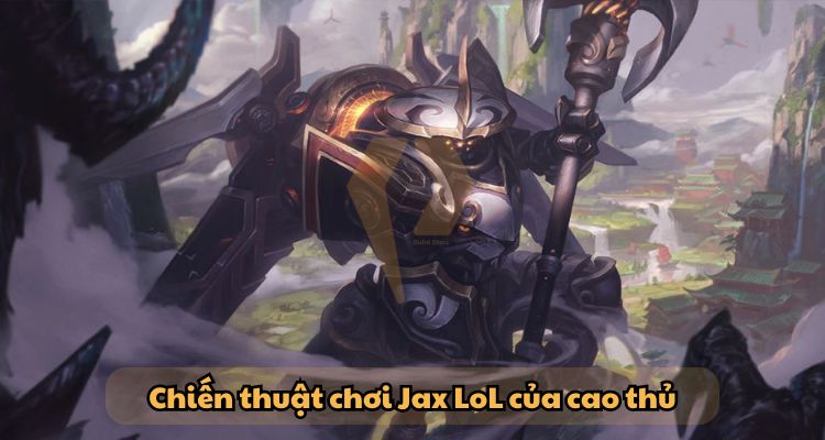 Chiến thuật chơi Jax LOL của cao thủ 