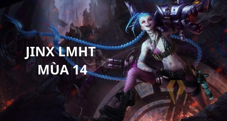 Tổng quan về Jinx build mùa mới nhất