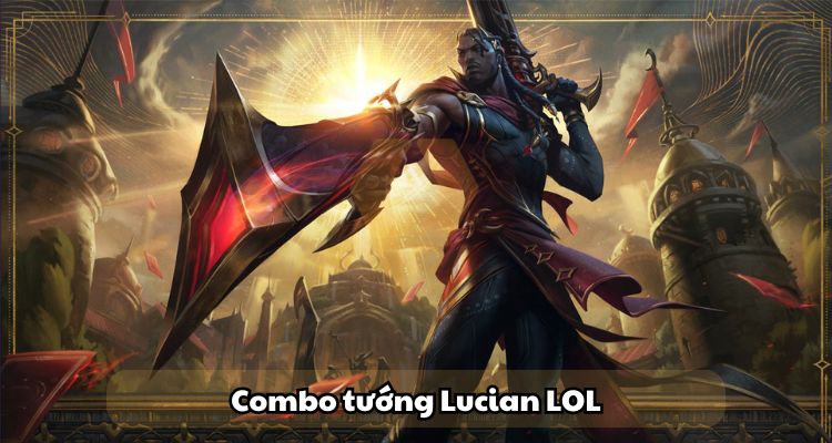 Combo Lucian LOL mạnh nhất Combo Lucian LOL mạnh nhất