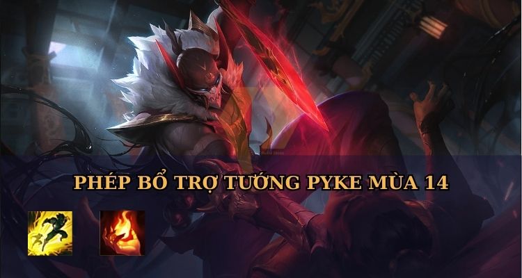 Phép bổ trợ tướng Pyke LOL mùa mới nhất Phép bổ trợ tướng Pyke LOL mùa mới nhất