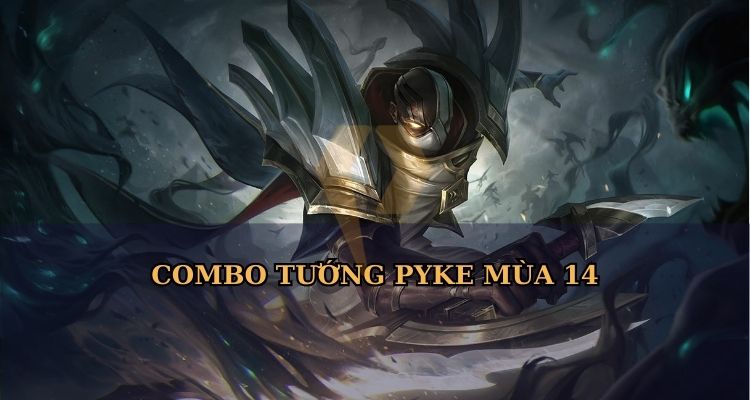 Combo tướng Pyke LOL mùa mới nhất Combo tướng Pyke LOL mùa mới nhất
