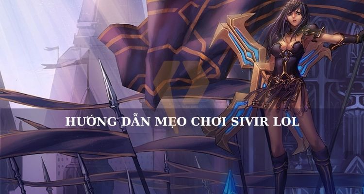 Mẹo chơi Sivir LOL Mẹo chơi Sivir LOL