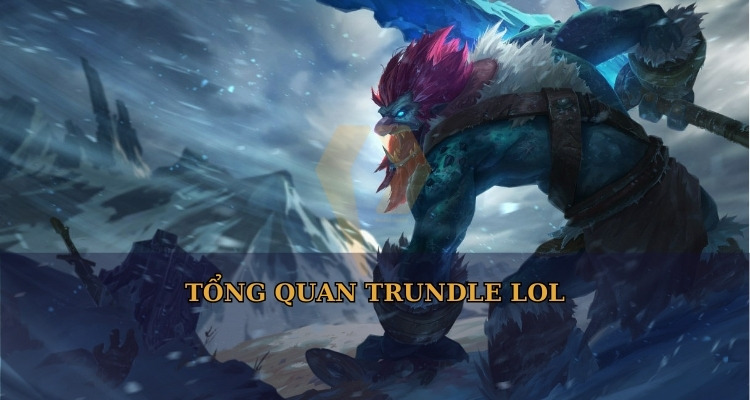 Tổng quan Trundle LOL Tổng quan Trundle LOL