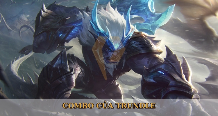 Combo Trundle LOL trăm trận trăm thắng Combo Trundle LOL trăm trận trăm thắng