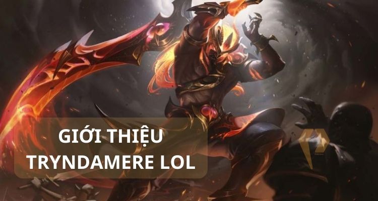 Giới thiệu về tướng Tryndamere LoL 