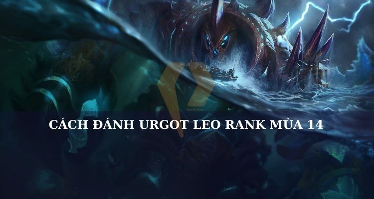 Cách đánh Urgot leo rank LMHT Cách đánh Urgot leo rank LMHT