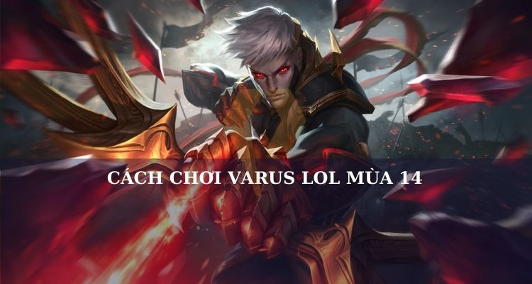 Cách chơi Varus LOL Cách chơi Varus LOL