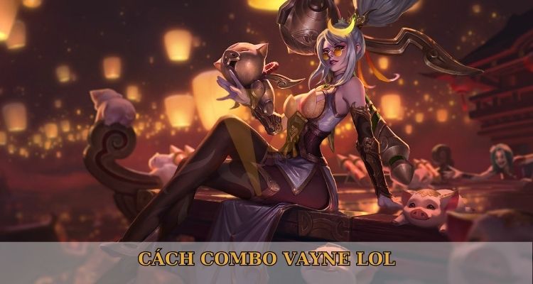 Cách combo Vayne LOL Cách combo Vayne LOL